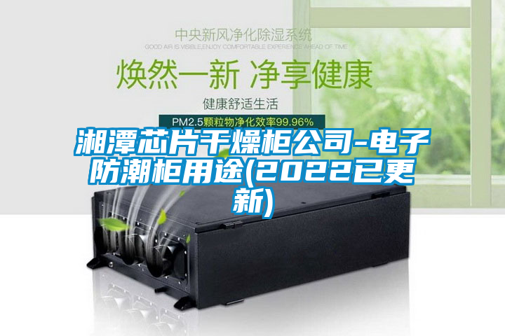 欧美黄色性爱视频网站 湘潭芯片干燥柜公司-电子防潮柜用途(2022已更新)