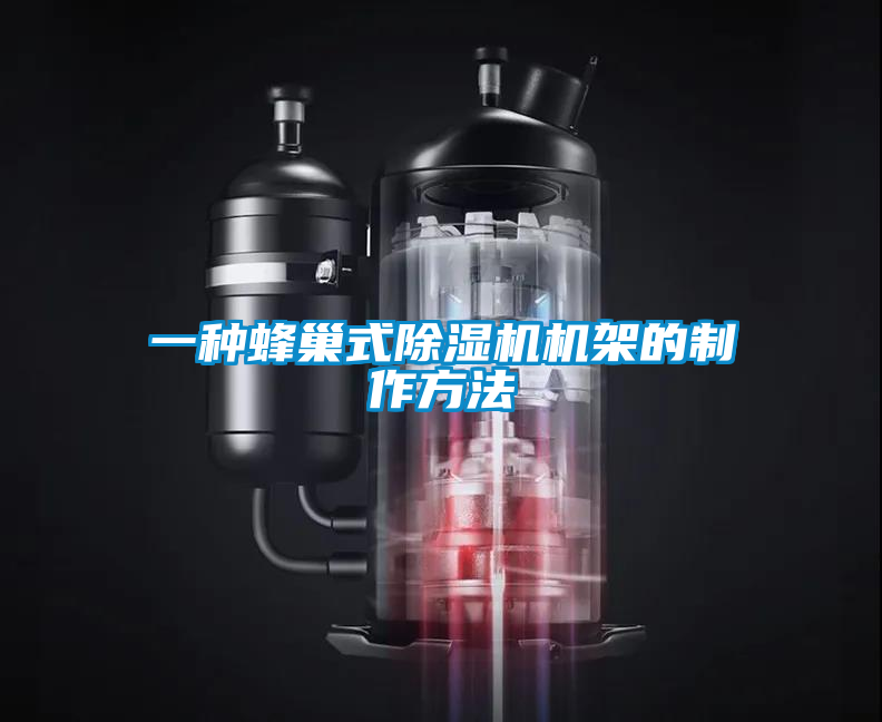 欧美黄色电影在线播放 一种蜂巢式除湿机机架的制作方法
