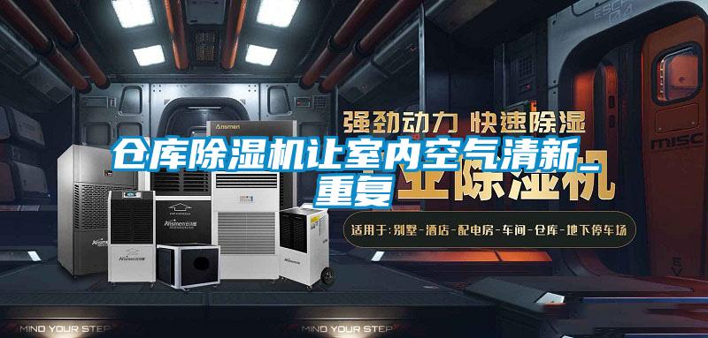 欧美黄色性爱视频网站 仓库除湿机让室内空气清新_重复