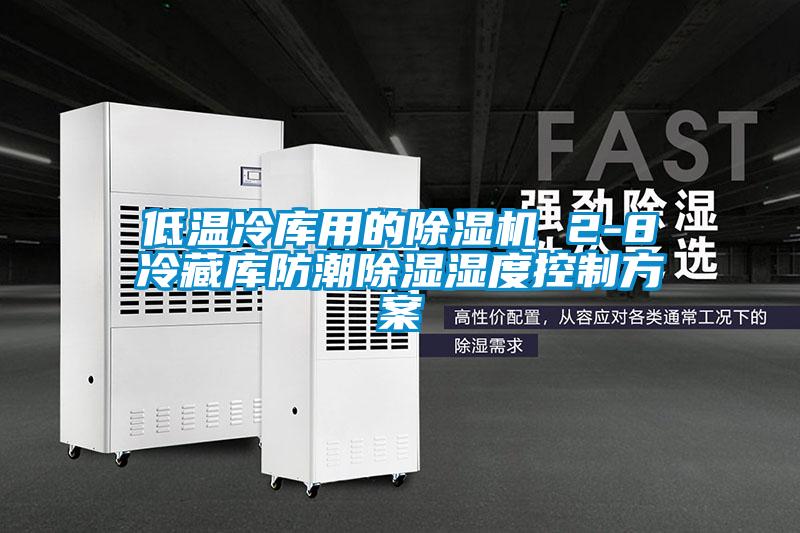 欧美成色手机在线观看 低温冷库用的除湿机 2-8℃冷藏库防潮除湿湿度控制方案