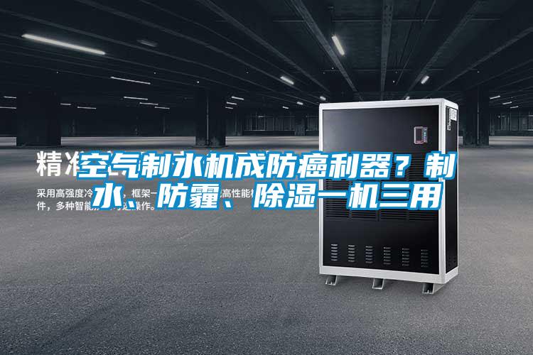 欧美黄色电影在线播放 空气制水机成防癌利器？制水、防霾、除湿一机三用