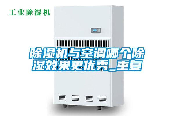 欧美黄色性爱视频网站 除湿机与空调哪个除湿效果更优秀_重复
