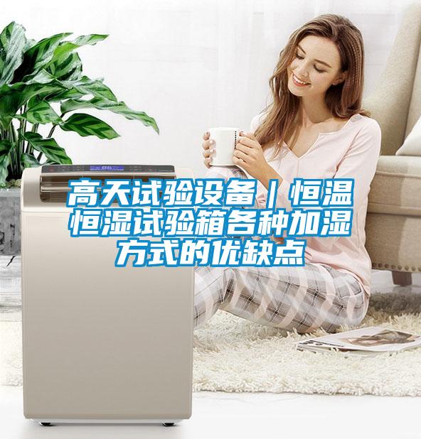 欧美成色手机在线观看 高天试验设备｜恒温恒湿试验箱各种加湿方式的优缺点