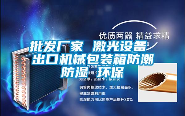 欧美黄色性爱视频网站 批发厂家 激光设备 出口机械包装箱防潮防湿 环保