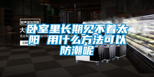 欧美黄色电影在线播放 卧室里长期见不着太阳 用什么方法可以防潮呢