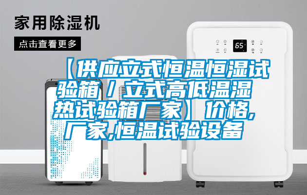 【供应立式恒温恒湿试验箱／立式高低温湿热试验箱厂家】价格,厂家,恒温试验设备
