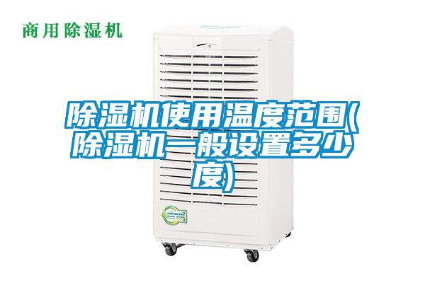 欧美黄色性爱视频网站 除湿机使用温度范围(除湿机一般设置多少度)