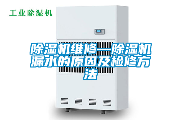 欧美黄色性爱视频网站 除湿机维修—除湿机漏水的原因及检修方法
