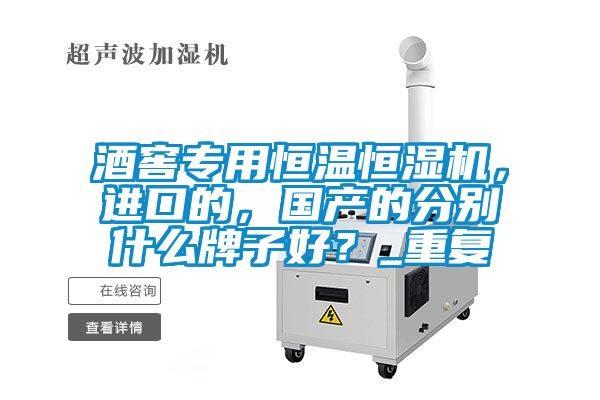 欧美黄色电影在线播放 酒窖专用恒温恒湿机，进口的，国产的分别什么牌子好？_重复