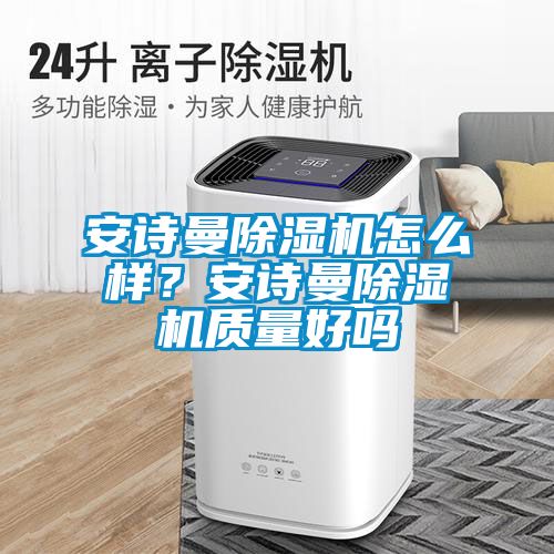 欧美黄色电影在线播放 安诗曼除湿机怎么样？安诗曼除湿机质量好吗