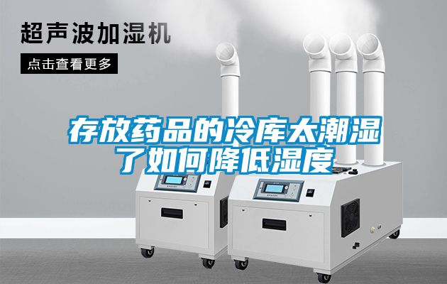 欧美成色手机在线观看 存放药品的冷库太潮湿了如何降低湿度