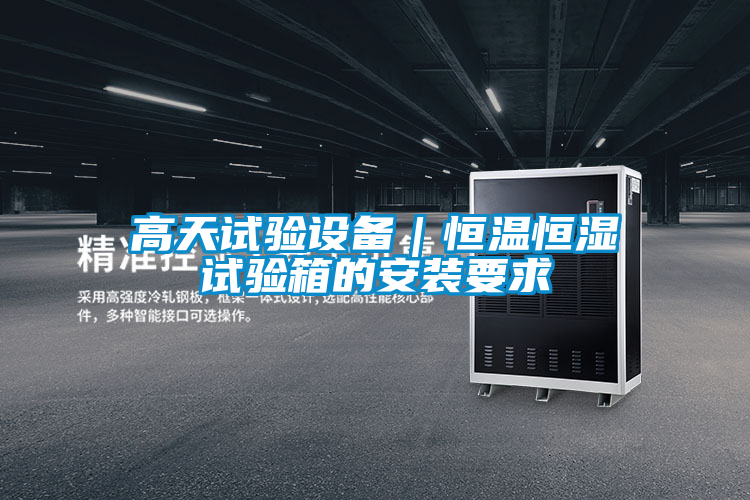 欧美黄色电影在线播放 高天试验设备｜恒温恒湿试验箱的安装要求