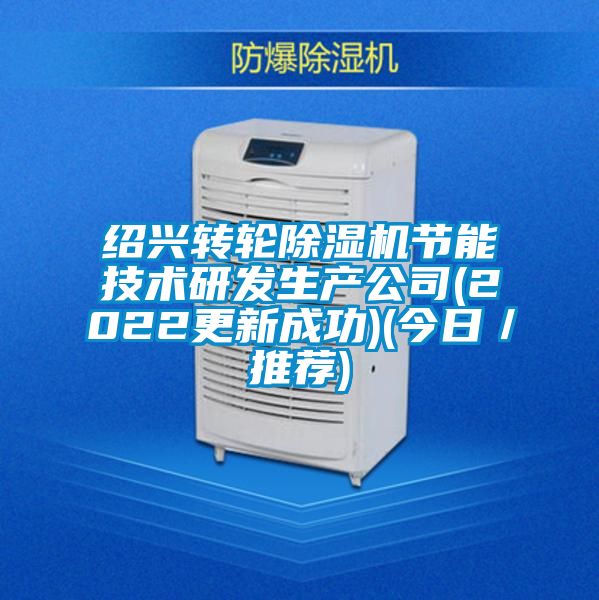 绍兴转轮除湿机节能技术研发生产公司(2022更新成功)(今日／推荐)