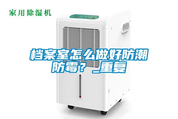 欧美黄色电影在线播放 档案室怎么做好防潮防霉？_重复
