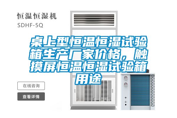 欧美黄色电影在线播放 桌上型恒温恒湿试验箱生产厂家价格，触摸屏恒温恒湿试验箱用途
