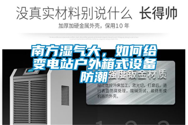 欧美黄色性爱视频网站 南方湿气大，如何给变电站户外箱式设备防潮