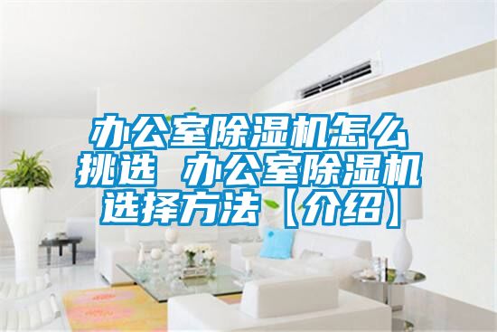 欧美黄色电影在线播放 办公室除湿机怎么挑选 办公室除湿机选择方法【介绍】
