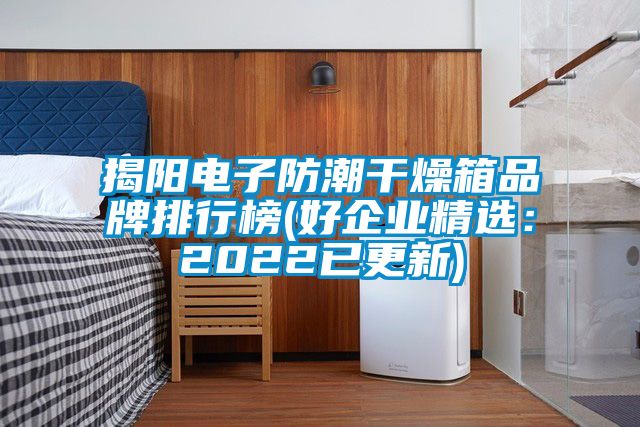 欧美黄色电影在线播放 揭阳电子防潮干燥箱品牌排行榜(好企业精选：2022已更新)