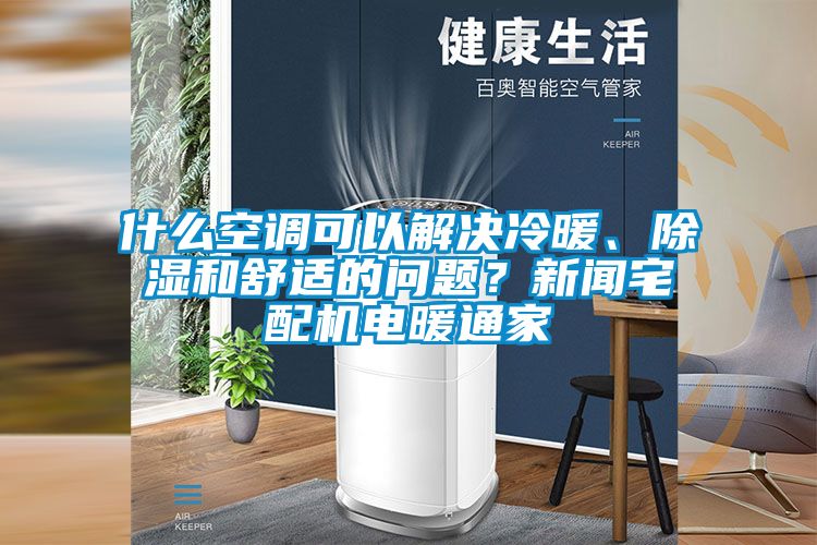 欧美黄色电影在线播放 什么空调可以解决冷暖、除湿和舒适的问题？新闻宅配机电暖通家
