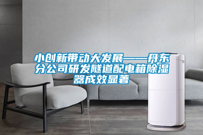欧美黄色性爱视频网站 小创新带动大发展——丹东分公司研发隧道配电箱除湿器成效显著