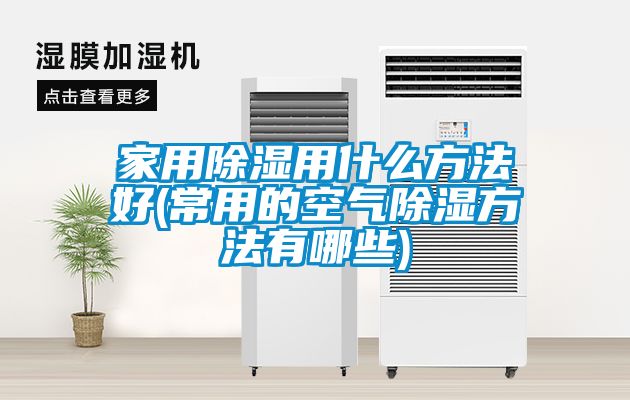 欧美黄色电影在线播放 家用除湿用什么方法好(常用的空气除湿方法有哪些)