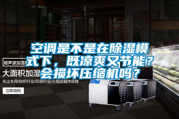 欧美成色手机在线观看 空调是不是在除湿模式下，既凉爽又节能？会损坏压缩机吗？