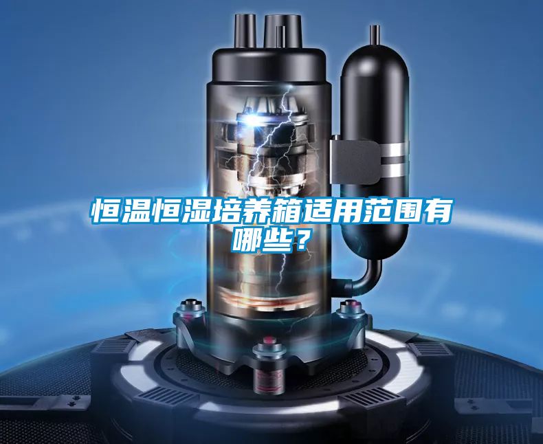 欧美成色手机在线观看 恒温恒湿培养箱适用范围有哪些？