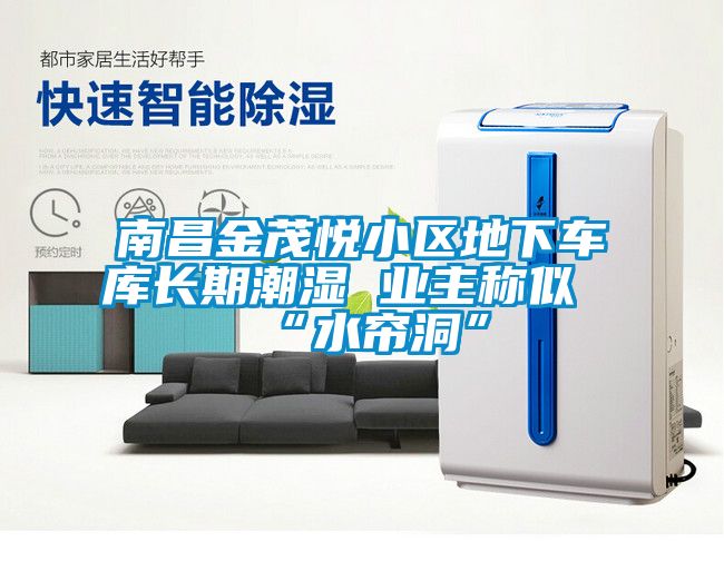 欧美黄色性爱视频网站 南昌金茂悦小区地下车库长期潮湿 业主称似“水帘洞”