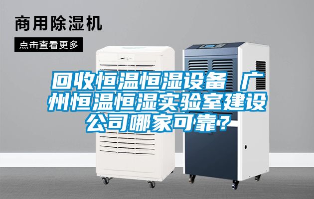 欧美黄色电影在线播放 回收恒温恒湿设备 广州恒温恒湿实验室建设公司哪家可靠？