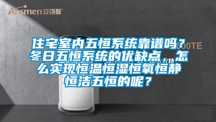 住宅室内五恒系统靠谱吗？冬日五恒系统的优缺点，怎么实现恒温恒湿恒氧恒静恒洁五恒的呢？
