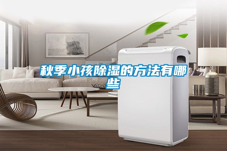 欧美黄色性爱视频网站 秋季小孩除湿的方法有哪些