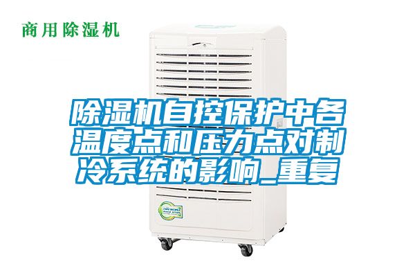 欧美黄色性爱视频网站 除湿机自控保护中各温度点和压力点对制冷系统的影响_重复