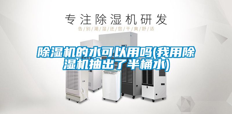 欧美黄色电影在线播放 除湿机的水可以用吗(我用除湿机抽出了半桶水)