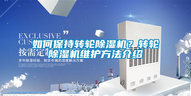 欧美黄色性爱视频网站 如何保持转轮除湿机？转轮除湿机维护方法介绍