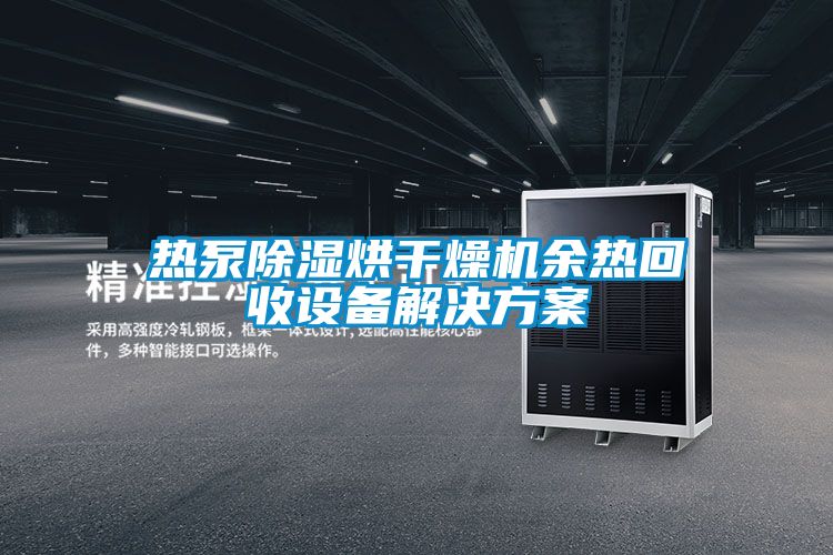 欧美黄色性爱视频网站 热泵除湿烘干燥机余热回收设备解决方案