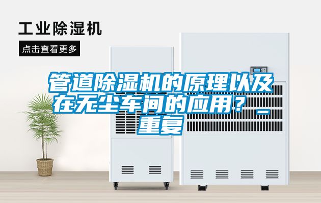 欧美黄色性爱视频网站 管道除湿机的原理以及在无尘车间的应用？_重复