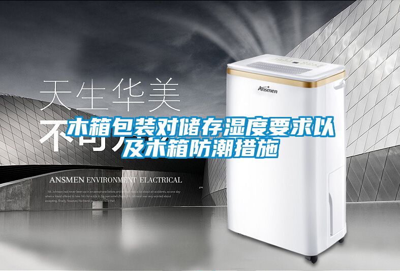 欧美黄色性爱视频网站 木箱包装对储存湿度要求以及木箱防潮措施