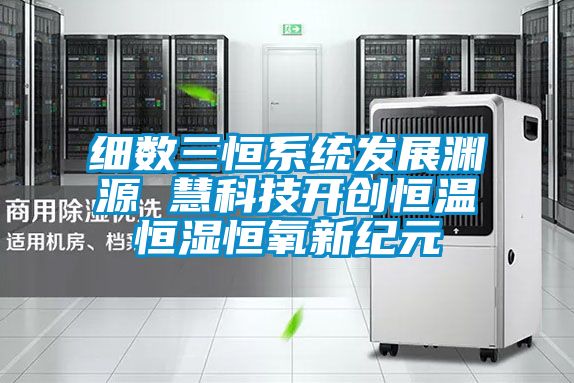 欧美成色手机在线观看 细数三恒系统发展渊源 慧科技开创恒温恒湿恒氧新纪元
