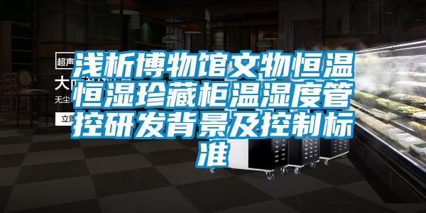欧美黄色性爱视频网站 浅析博物馆文物恒温恒湿珍藏柜温湿度管控研发背景及控制标准