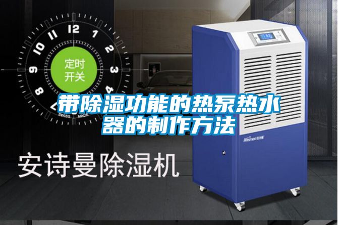 欧美黄色电影在线播放 带除湿功能的热泵热水器的制作方法