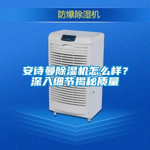 欧美黄色电影在线播放 安诗曼除湿机怎么样？深入细节揭秘质量