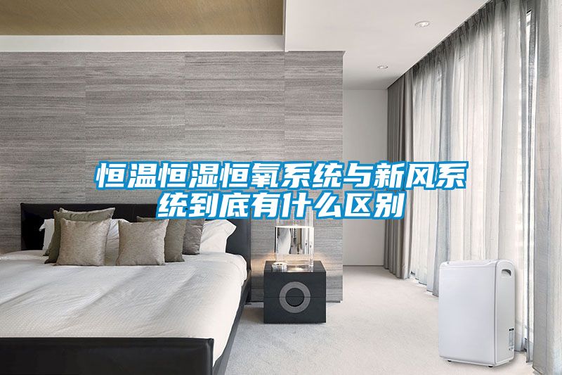 欧美黄色性爱视频网站 恒温恒湿恒氧系统与新风系统到底有什么区别
