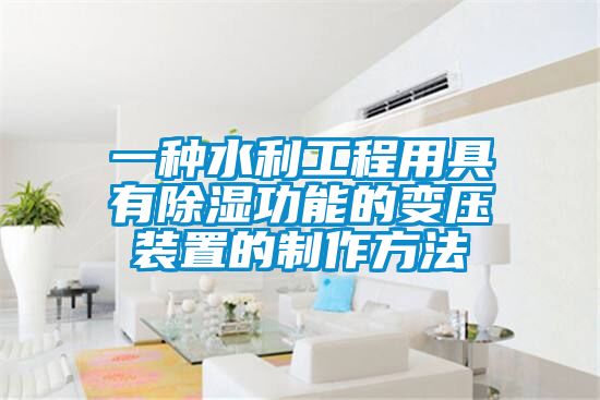欧美黄色电影在线播放 一种水利工程用具有除湿功能的变压装置的制作方法
