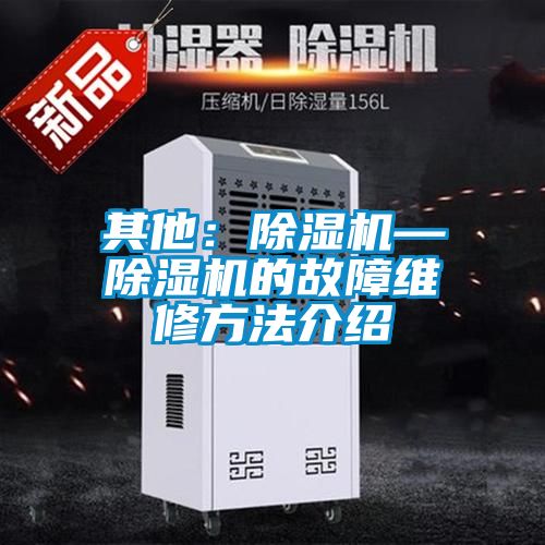 欧美黄色性爱视频网站 其他：除湿机—除湿机的故障维修方法介绍