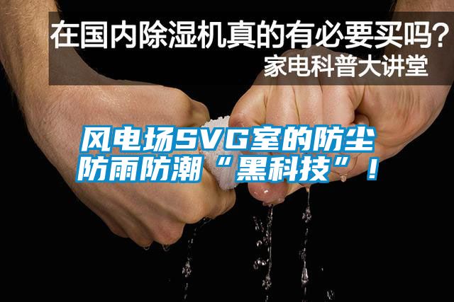 欧美成色手机在线观看 风电场SVG室的防尘防雨防潮“黑科技”！