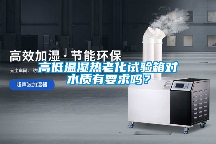 欧美黄色电影在线播放 高低温湿热老化试验箱对水质有要求吗？