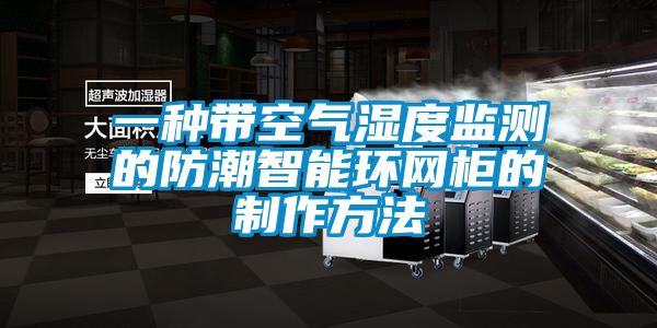 欧美成色手机在线观看 一种带空气湿度监测的防潮智能环网柜的制作方法