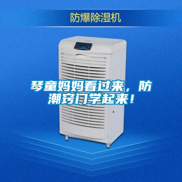 欧美黄色性爱视频网站 琴童妈妈看过来，防潮窍门学起来！