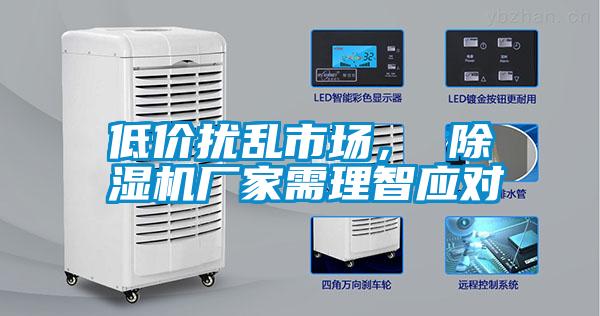 低价扰乱市场， 除湿机厂家需理智应对
