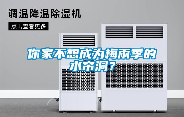 欧美黄色性爱视频网站 你家不想成为梅雨季的水帘洞？